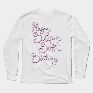 Happy Super Soft Birthday - Pink Long Sleeve T-Shirt